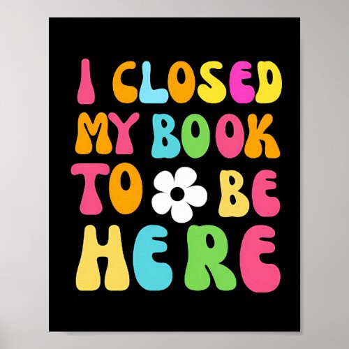 I Closed My Book To Be Here Poster