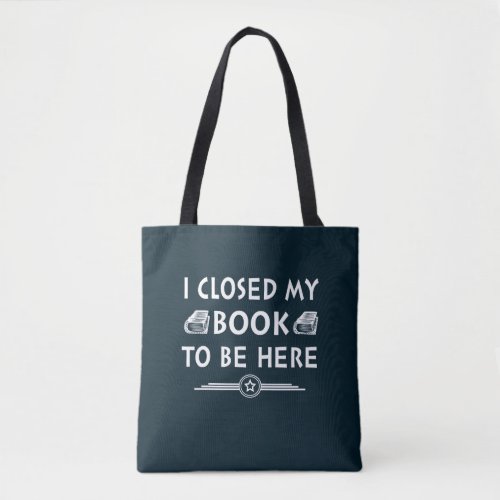 I Closed My Book to Be Here Tote Bag