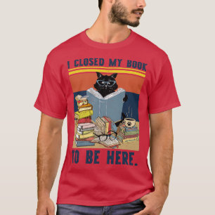 I Closed My Book To Be Hermecute Book Lover Gifts T-Shirt