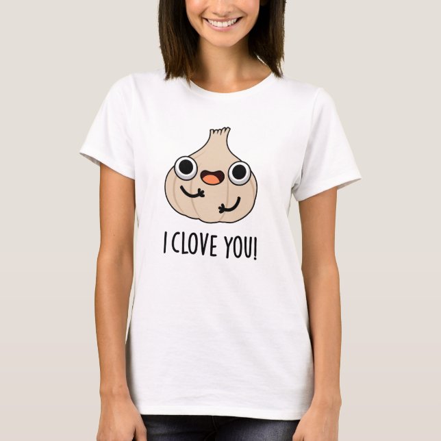I Clove You Funny Spice Garlic Pun  T-Shirt (Front)