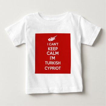 I Cnt Keep Calm Im Turkish Cypriot Baby T-shirt by Bubbleprint at Zazzle