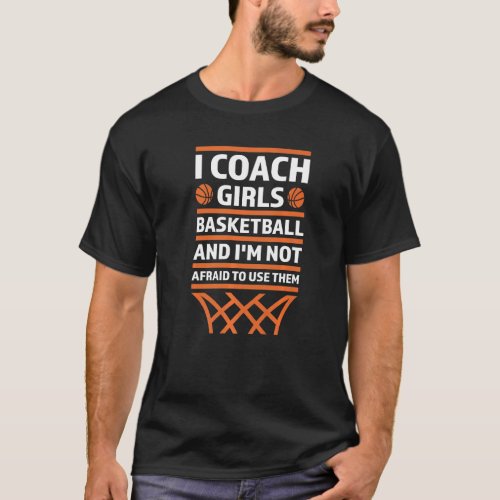 I Coach Girls Baskteball Im Not Afraid Basketball T_Shirt