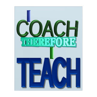I Coach Therefore I Teach Acrylic Print