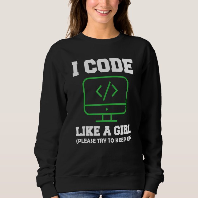 I Code Like A Girl Computer Programming Cute Scien Sweatshirt (Front)