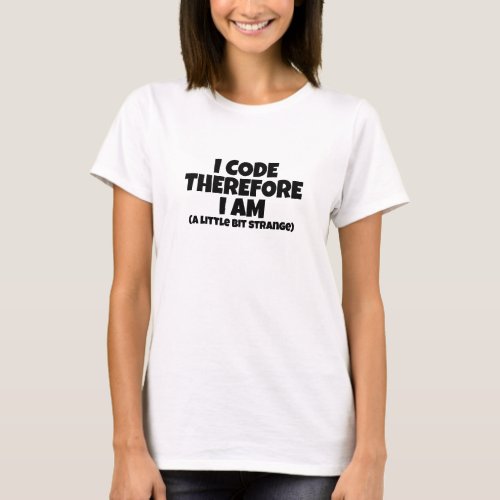 I Code Therefore I Am a little bit strange T_Shirt