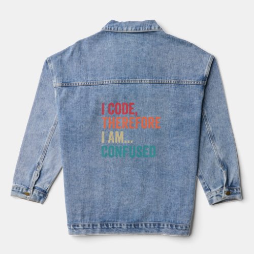 I Code Therefore I am Confused Funny Coding Retro  Denim Jacket