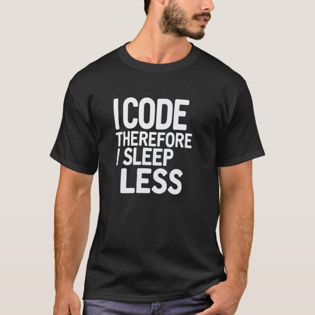 I Code Therefore I Sleep Less Funny Programmer Quo T-Shirt (Front)