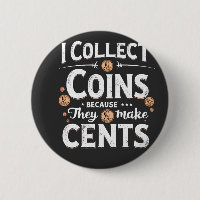 I Collect Coins Because They Make Cents Collector