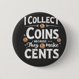 I Collect Coins Because They Make Cents Collector Button