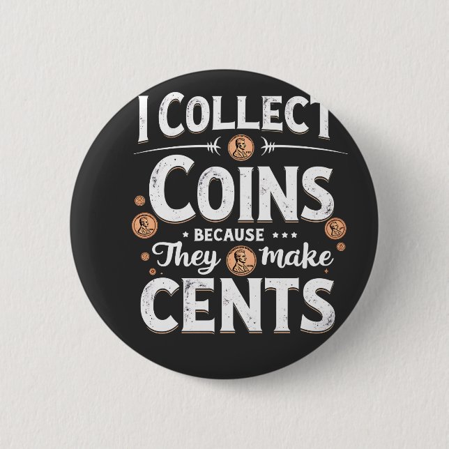 I Collect Coins Because They Make Cents Collector Button (Front)