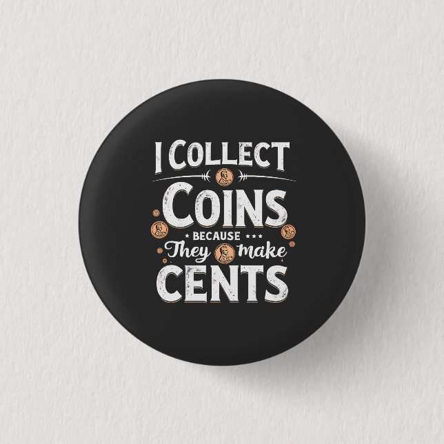 I Collect Coins Because They Make Cents Collector Button (Front)