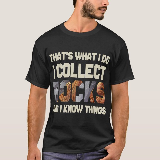 I Collect Rocks And I Know Things - Geology Geolog T-Shirt (Front)