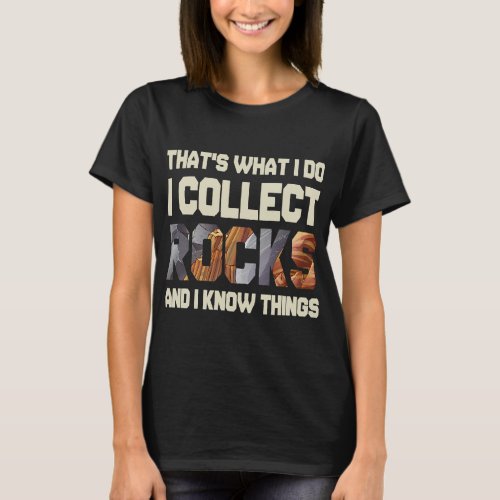 I Collect Rocks And I Know Things Geology Geologis T_Shirt