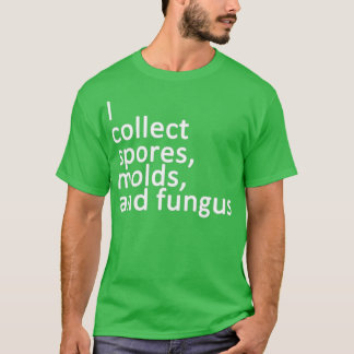 I collect spores molds and fungus T-Shirt