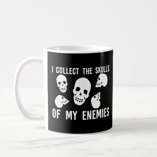 I Collect The Skulls Of My Enemies  Coffee Mug