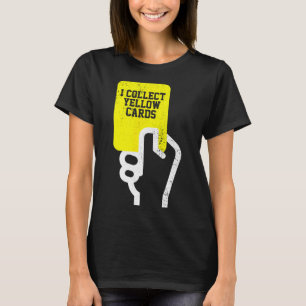 I Collect Yellow Cards, Funny Soccer Player Saying T-Shirt