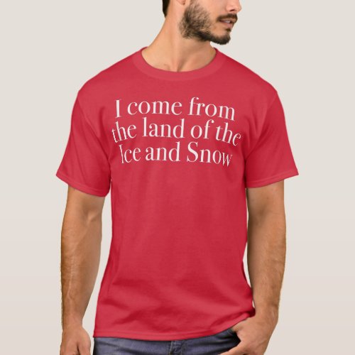 I come from the land of the Ice and Snow  T_Shirt