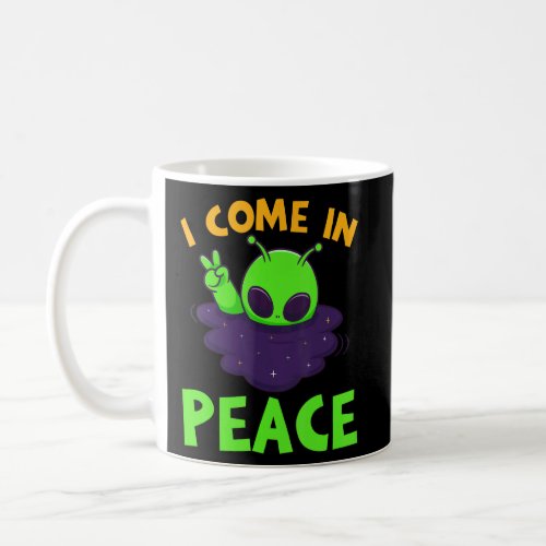I Come In Peace Earth Humans Creature Alien  Coffee Mug