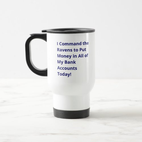 I Command the Ravens to Put Money  Travel Mug