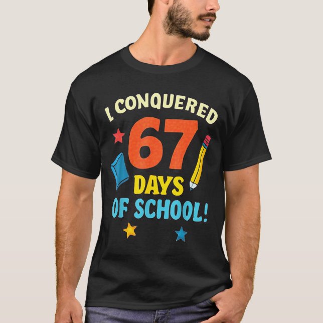 I Conquered 67 Six Seven Days Of School Teachers B T-Shirt (Front)