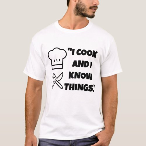 I cook and I know thingsCooking Chef shirt T_Shirt
