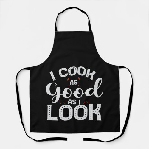 I Cook as Good as I Look Funny Cooking Dad Chef  Apron