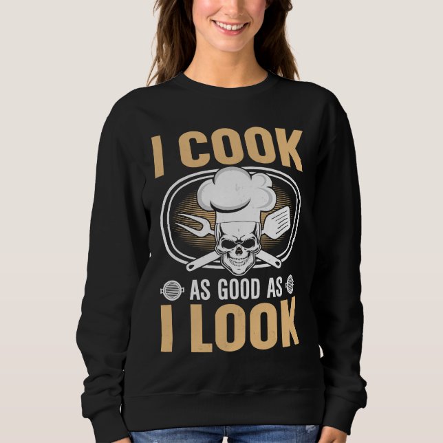 I Cook As Good As I Look Sweatshirt (Front)