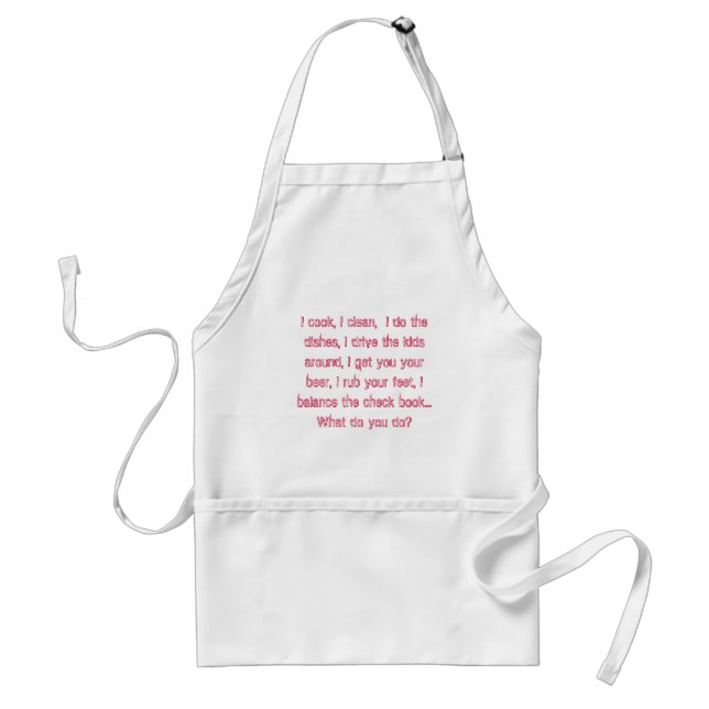 I cook, I clean,  I do the dishes, I drive the ... Adult Apron (Front)