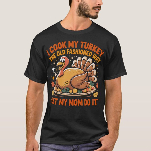 I Cook My Turkey The Old Fashioned Way Funny Thank T-Shirt (Front)