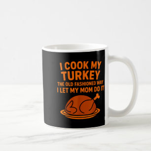 I Cook My Turkey The Old Fashioned Way I Let My Mo Coffee Mug