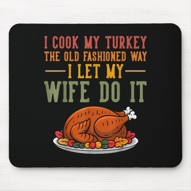I Cook My Turkey The Old Fashioned Way I Let My Wi Mouse Pad (Front)
