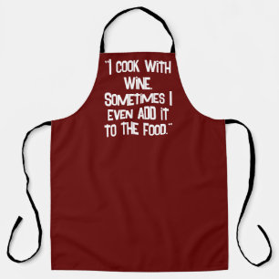 "I cook with wine. Sometimes I even add it to the Apron