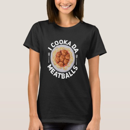 I Cooka D Meatballs Italian Slang Foodie Chef T_Shirt