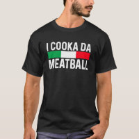 I Cooka Da Meatball Meme Funny Trending Italian Sl