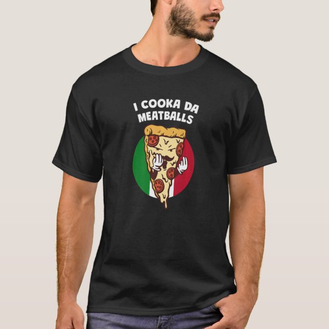 I Cooka Da Meatballs  Italian Humor Italy Food Mem T-Shirt (Front)