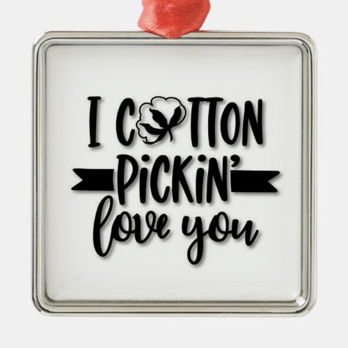 I COTTON PICKIN LOVE YOU METAL ORNAMENT