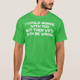 I Could Agree With You Funny Vintage Retro White T-Shirt