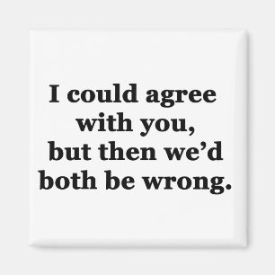 I Could Agree With You Magnet
