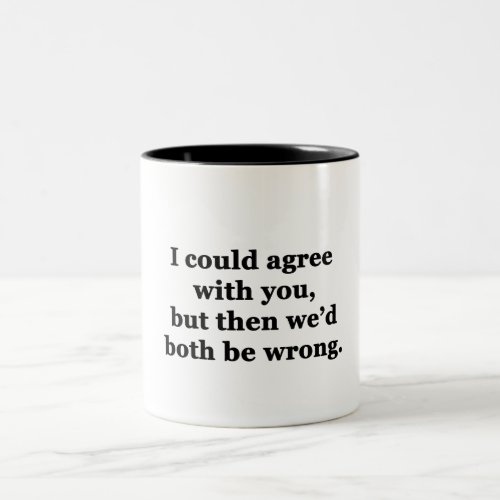 I Could Agree With You Two_Tone Coffee Mug