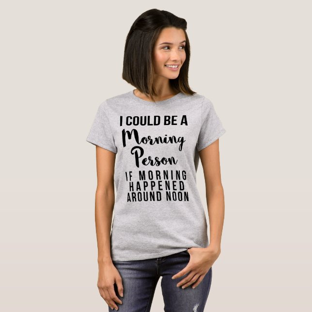 I Could Be A Morning Person If Morning Around Noon T-Shirt (Front Full)
