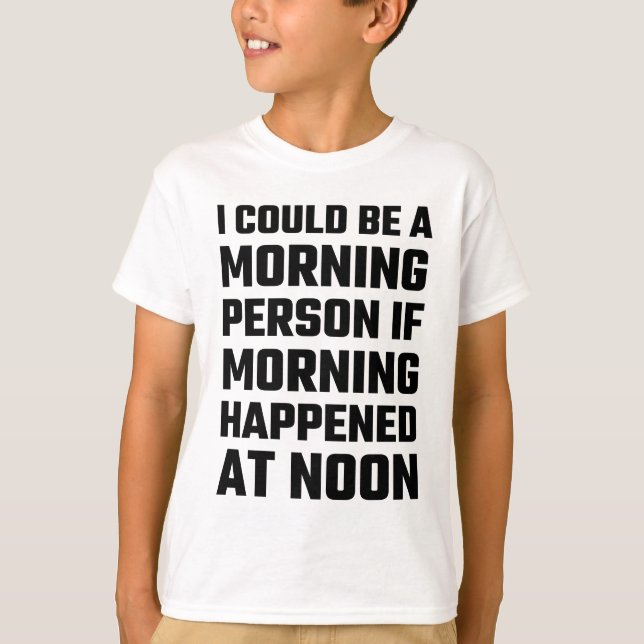 I Could Be A Morning Person T-Shirt (Front)