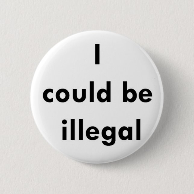 "I could be illegal" button (Front)