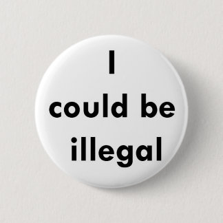 "I could be illegal" button