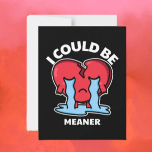 I Could Be Meaner   Broken Heart Greeting Card
