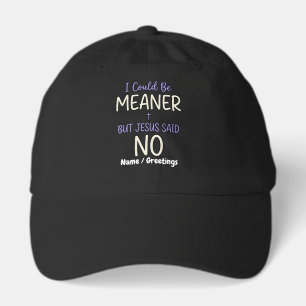 "I Could Be Meaner But Jesus Said No" Funny Faith  Hat