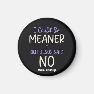 "I Could Be Meaner But Jesus Said No" Funny Faith Magnet