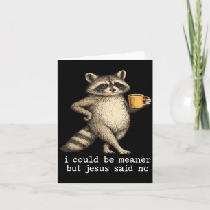 I Could Be Meaner But Jesus Said No Funny Raccoon Card