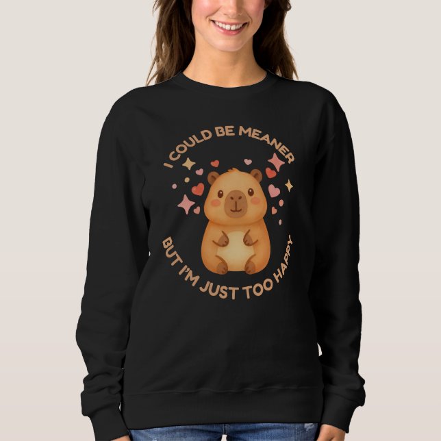 I COULD BE MEANER BUT TOO HAPPY Fun Capybara Sweatshirt (Front)