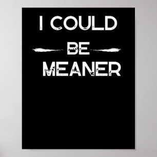 I Could Be Meaner Funny Meme Sticker Poster