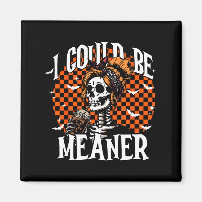 I Could Be Meaner Funny Skeleton  Magnet (Front)